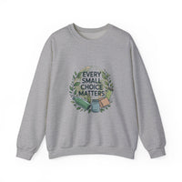 Eco-Conscious Crewneck Sweatshirt - "Every Small Choice Matters"