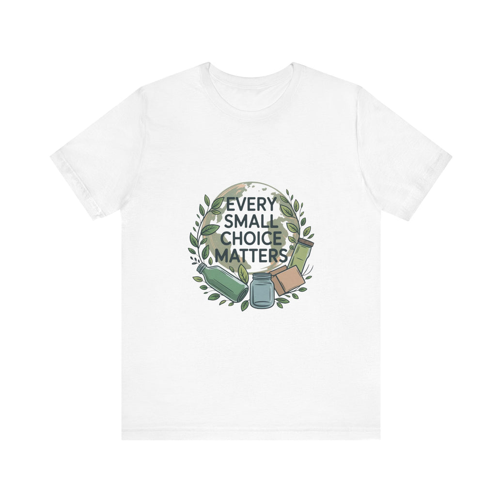 Every Small Choice Matters Tee - Unisex Jersey Short Sleeve Shirt
