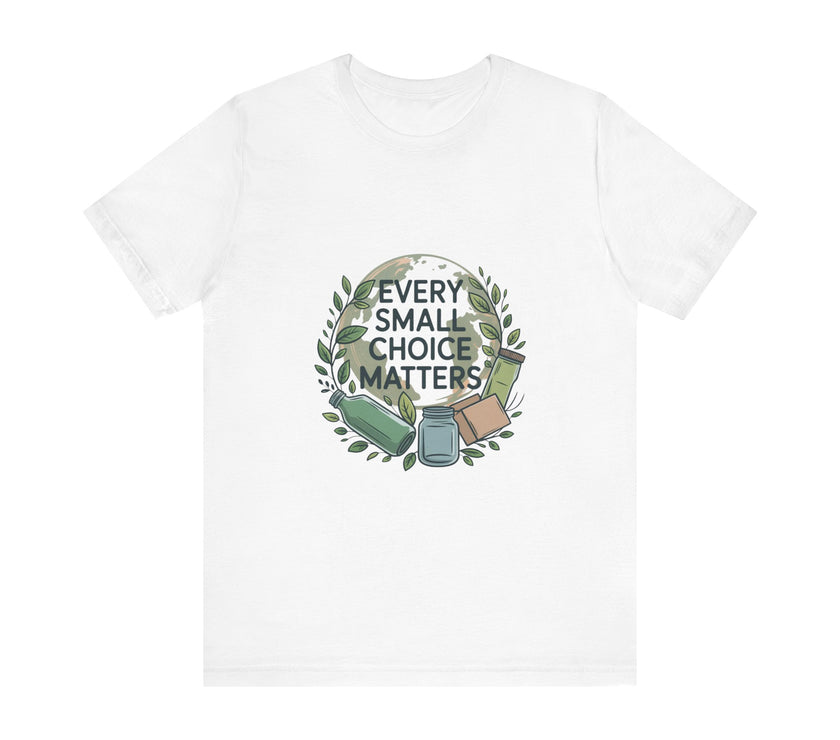 Every Small Choice Matters Tee - Unisex Jersey Short Sleeve Shirt