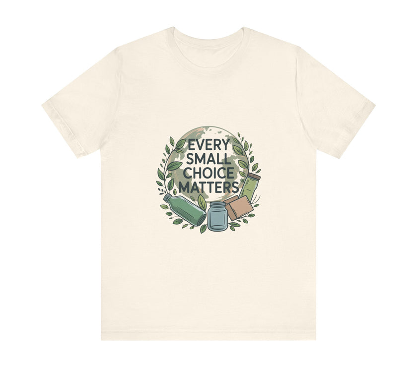 Every Small Choice Matters Tee - Unisex Jersey Short Sleeve Shirt