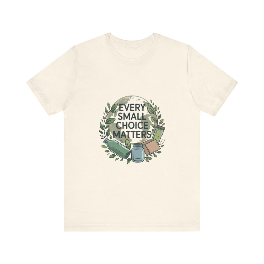Every Small Choice Matters Tee - Unisex Jersey Short Sleeve Shirt