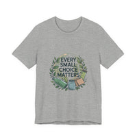 Every Small Choice Matters Tee - Unisex Jersey Short Sleeve Shirt