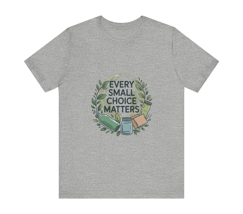 Every Small Choice Matters Tee - Unisex Jersey Short Sleeve Shirt