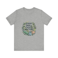 Every Small Choice Matters Tee - Unisex Jersey Short Sleeve Shirt
