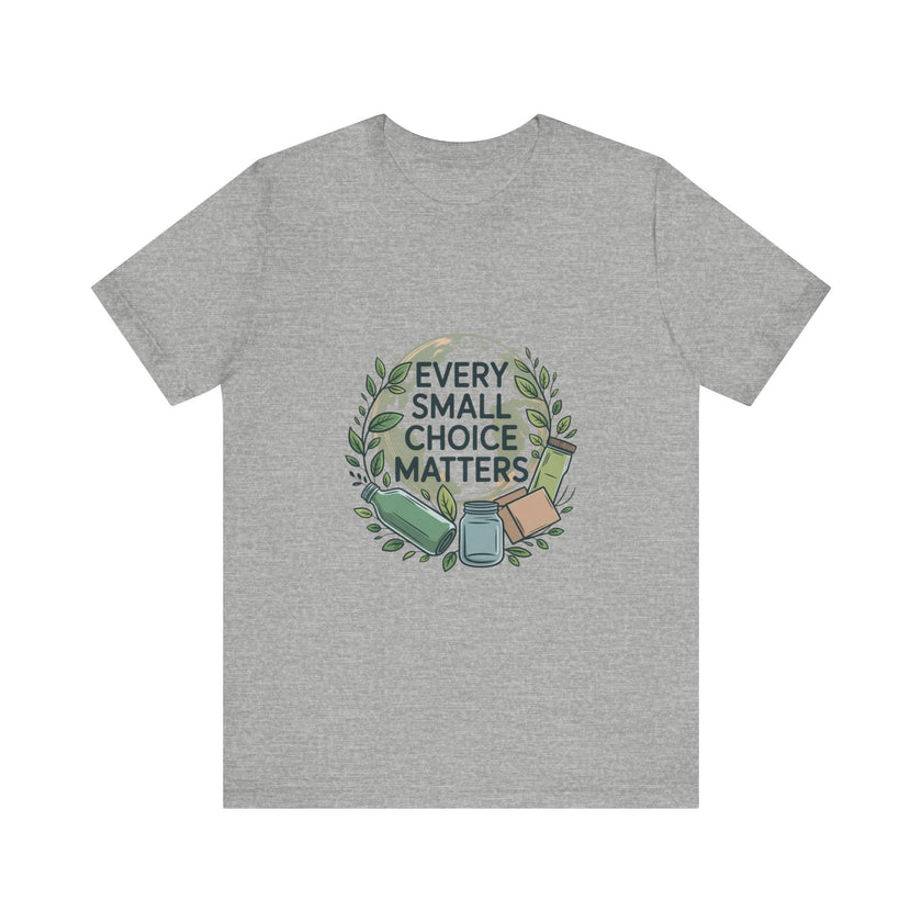 Every Small Choice Matters Tee - Unisex Jersey Short Sleeve Shirt