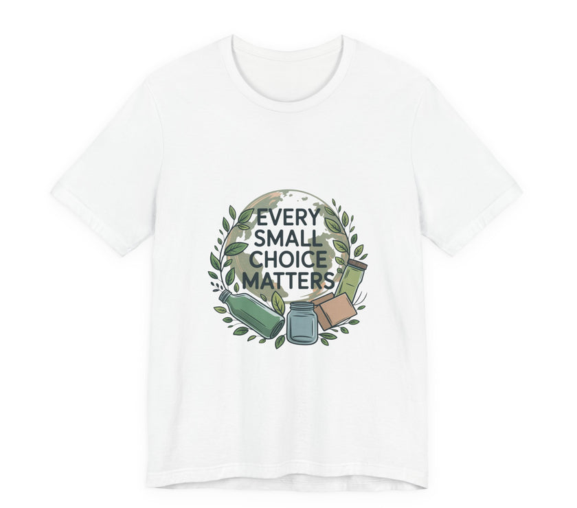 Every Small Choice Matters Tee - Unisex Jersey Short Sleeve Shirt