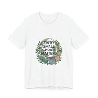 Every Small Choice Matters Tee - Unisex Jersey Short Sleeve Shirt