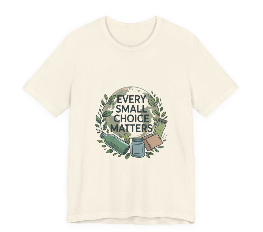 Every Small Choice Matters Tee - Unisex Jersey Short Sleeve Shirt