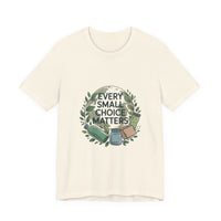 Every Small Choice Matters Tee - Unisex Jersey Short Sleeve Shirt